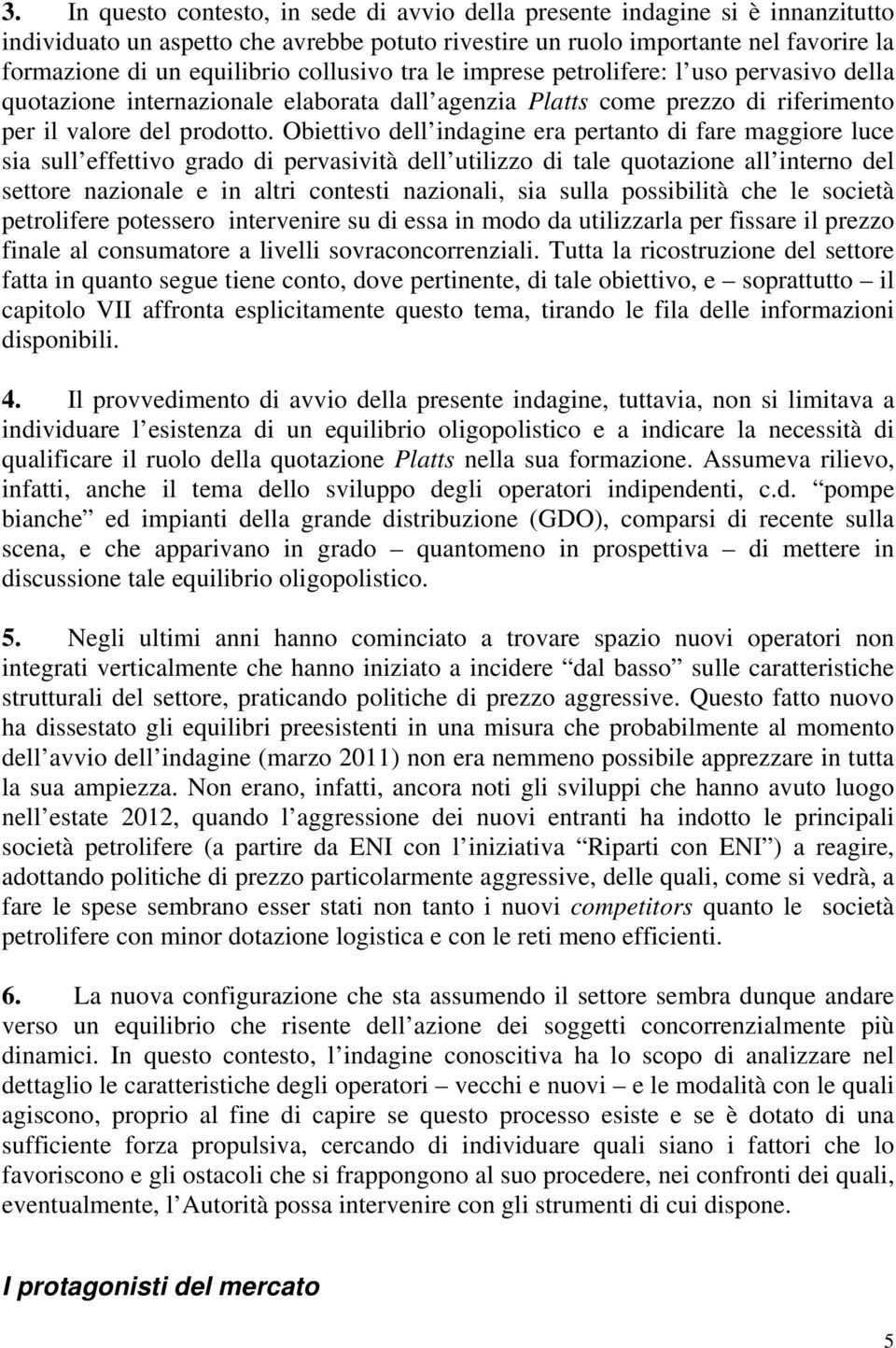 Obiettivo dell indagine era pertanto di fare maggiore luce sia sull effettivo grado di pervasività dell utilizzo di tale quotazione all interno del settore nazionale e in altri contesti nazionali,