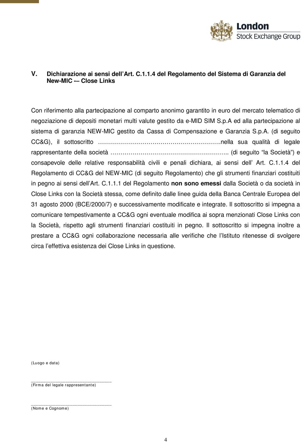 monetari multi valute gestito da e-mid SIM S.p.A ed alla partecipazione al sistema di garanzia NEW-MIC gestito da Cassa di Compensazione e Garanzia S.p.A. (di seguito CC&G), il sottoscritto.