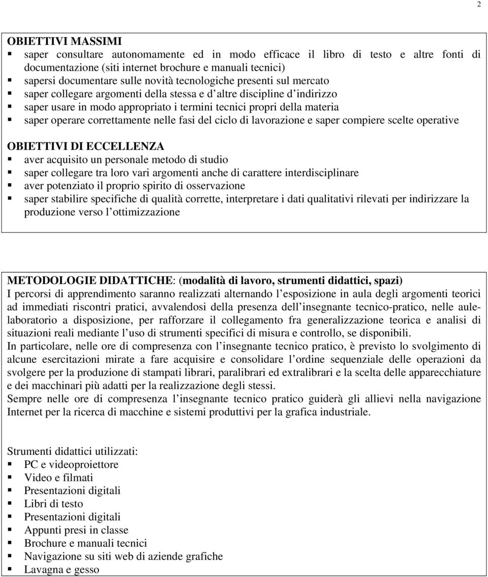 correttamente nelle fasi del ciclo di lavorazione e saper compiere scelte operative OBIETTIVI DI ECCELLENZA aver acquisito un personale metodo di studio saper collegare tra loro vari argomenti anche