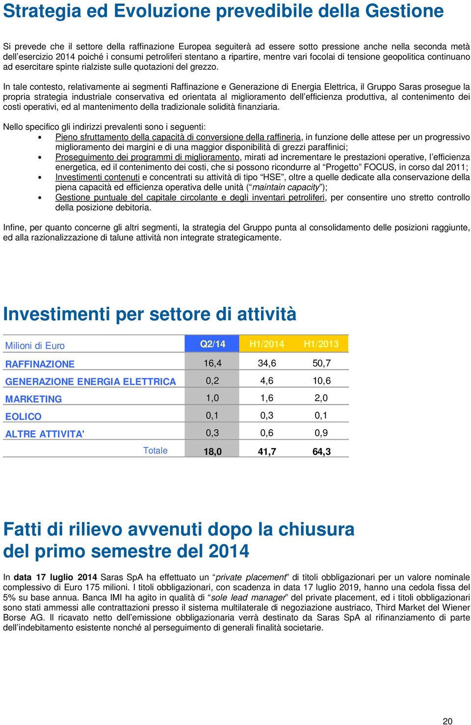 In tale contesto, relativamente ai segmenti Raffinazione e Generazione di Energia Elettrica, il Gruppo Saras prosegue la propria strategia industriale conservativa ed orientata al miglioramento dell