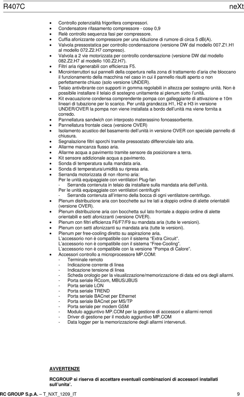 Valvola a 2 vie motorizzata per controllo condensazione (versione DW dal modello 082.Z2.H7 al modello 100.Z2.H7). Filtri aria rigenerabili con efficienza F5.