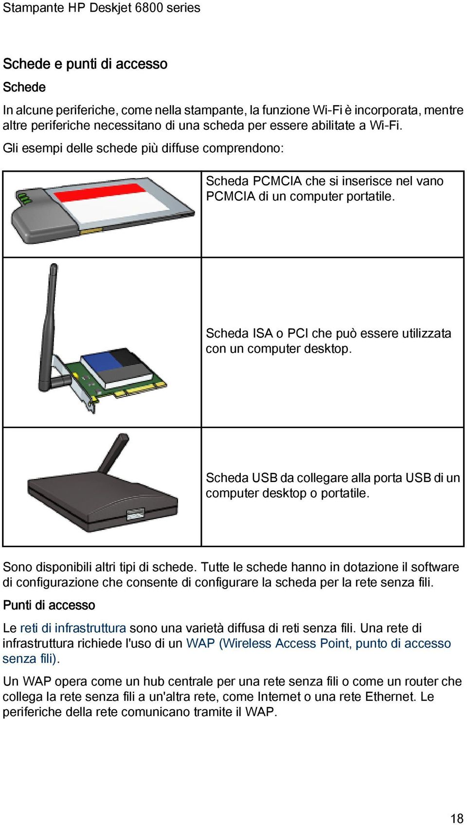 Scheda USB da collegare alla porta USB di un computer desktop o portatile. Sono disponibili altri tipi di schede.