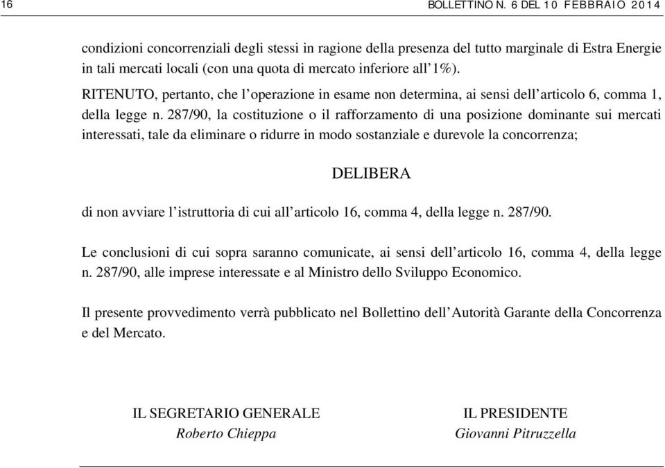 RITENUTO, pertanto, che l operazione in esame non determina, ai sensi dell articolo 6, comma 1, della legge n.