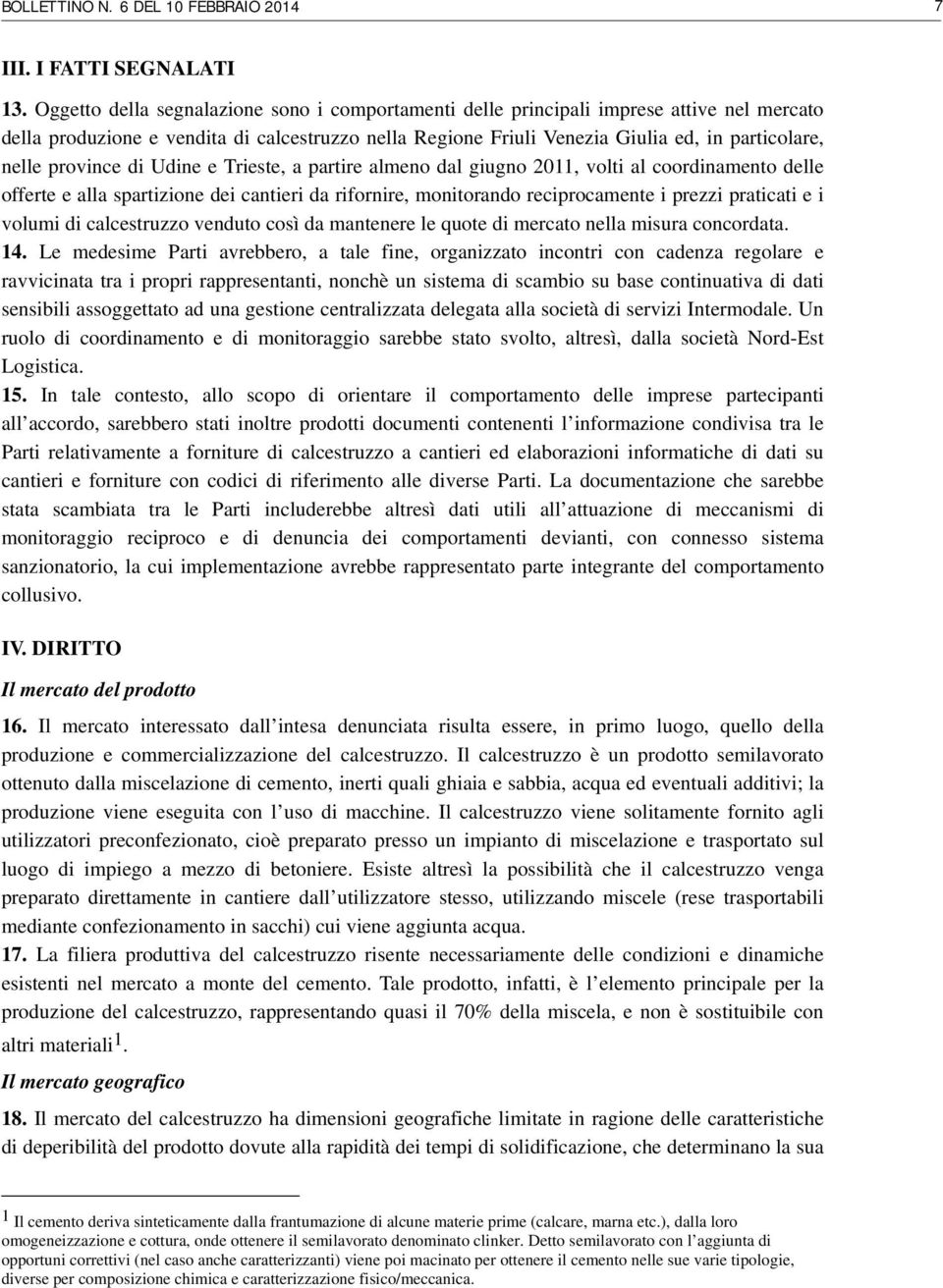 province di Udine e Trieste, a partire almeno dal giugno 2011, volti al coordinamento delle offerte e alla spartizione dei cantieri da rifornire, monitorando reciprocamente i prezzi praticati e i