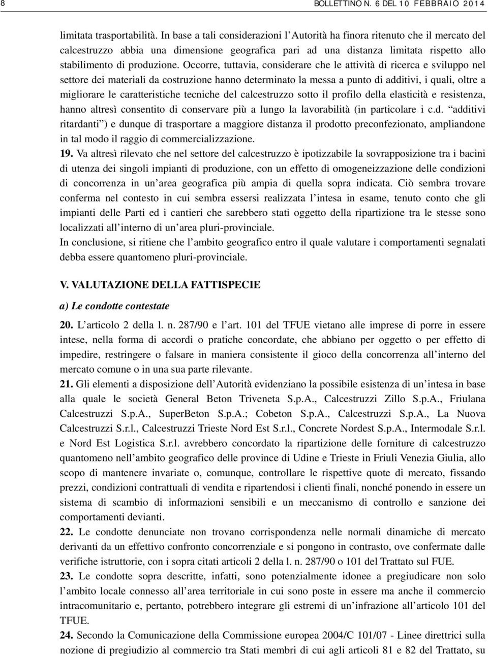 Occorre, tuttavia, considerare che le attività di ricerca e sviluppo nel settore dei materiali da costruzione hanno determinato la messa a punto di additivi, i quali, oltre a migliorare le