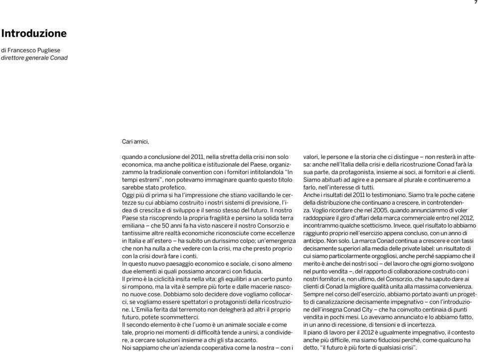 Oggi più di prima si ha l impressione che stiano vacillando le certezze su cui abbiamo costruito i nostri sistemi di previsione, l idea di crescita e di sviluppo e il senso stesso del futuro.