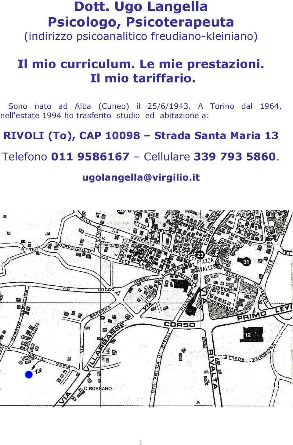 A Torino dal 1964, nell'estate 1994 ho trasferito studio ed abitazione a: RIVOLI (To), CAP