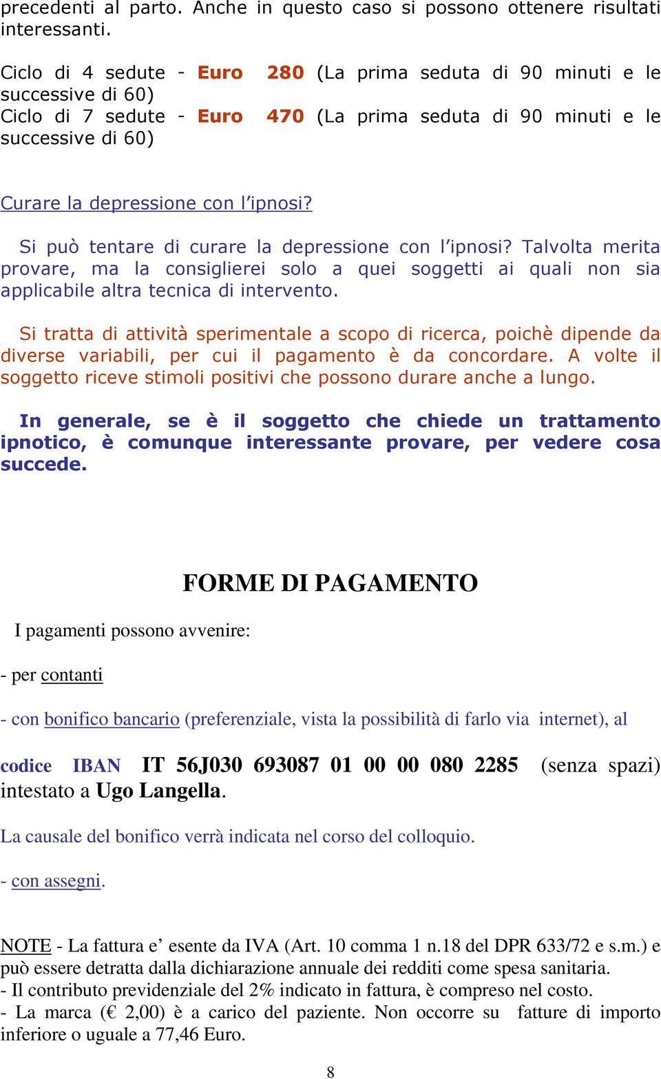 Si può tentare di curare la depressione con l ipnosi? Talvolta merita provare, ma la consiglierei solo a quei soggetti ai quali non sia applicabile altra tecnica di intervento.