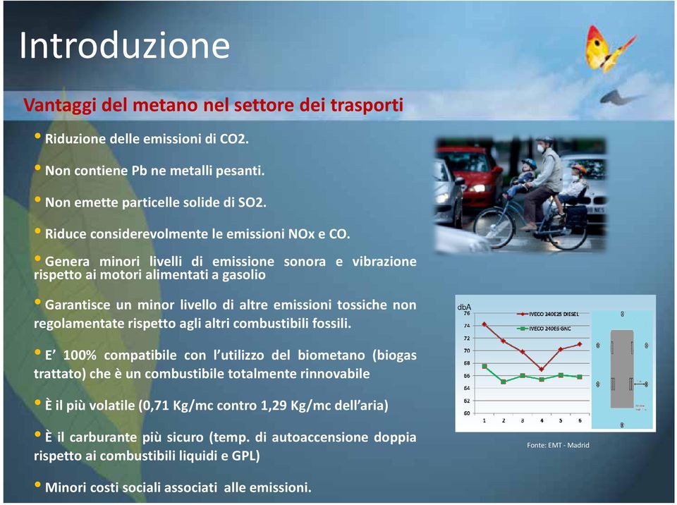 Genera minori livelli di emissione sonora e vibrazione rispetto ai motori alimentati a gasolio Garantisce un minor livello di altre emissioni tossiche non regolamentate rispetto agli