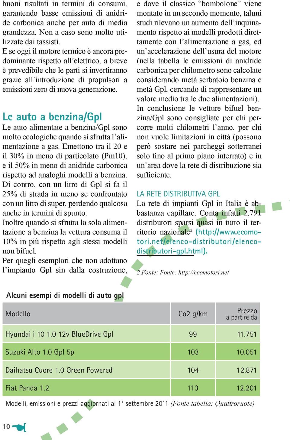 generazione. Le auto a benzina/gpl Le auto alimentate a benzina/gpl sono molto ecologiche quando si sfrutta l alimentazione a gas.