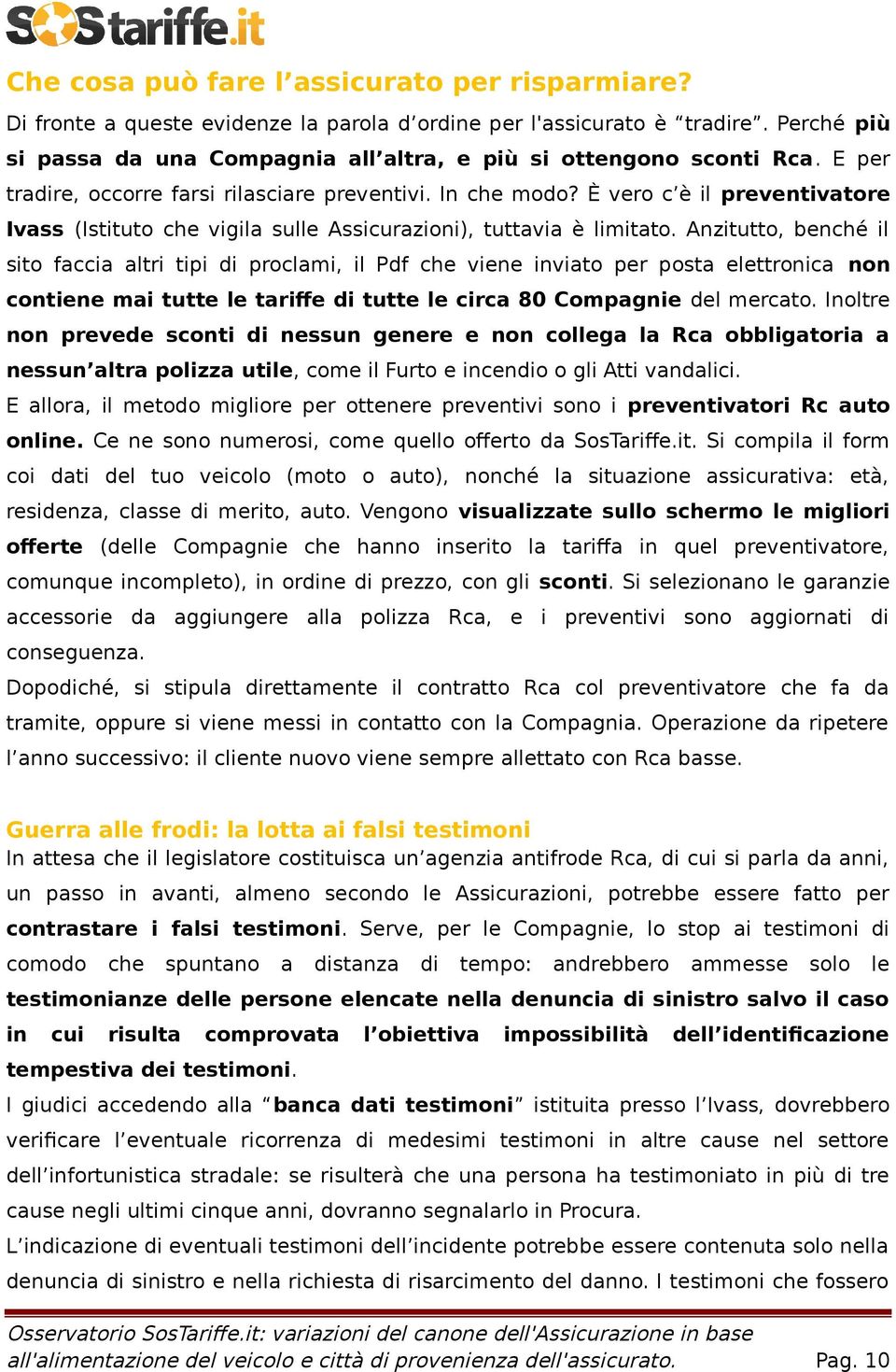 È vero c è il preventivatore Ivass (Istituto che vigila sulle Assicurazioni), tuttavia è limitato.