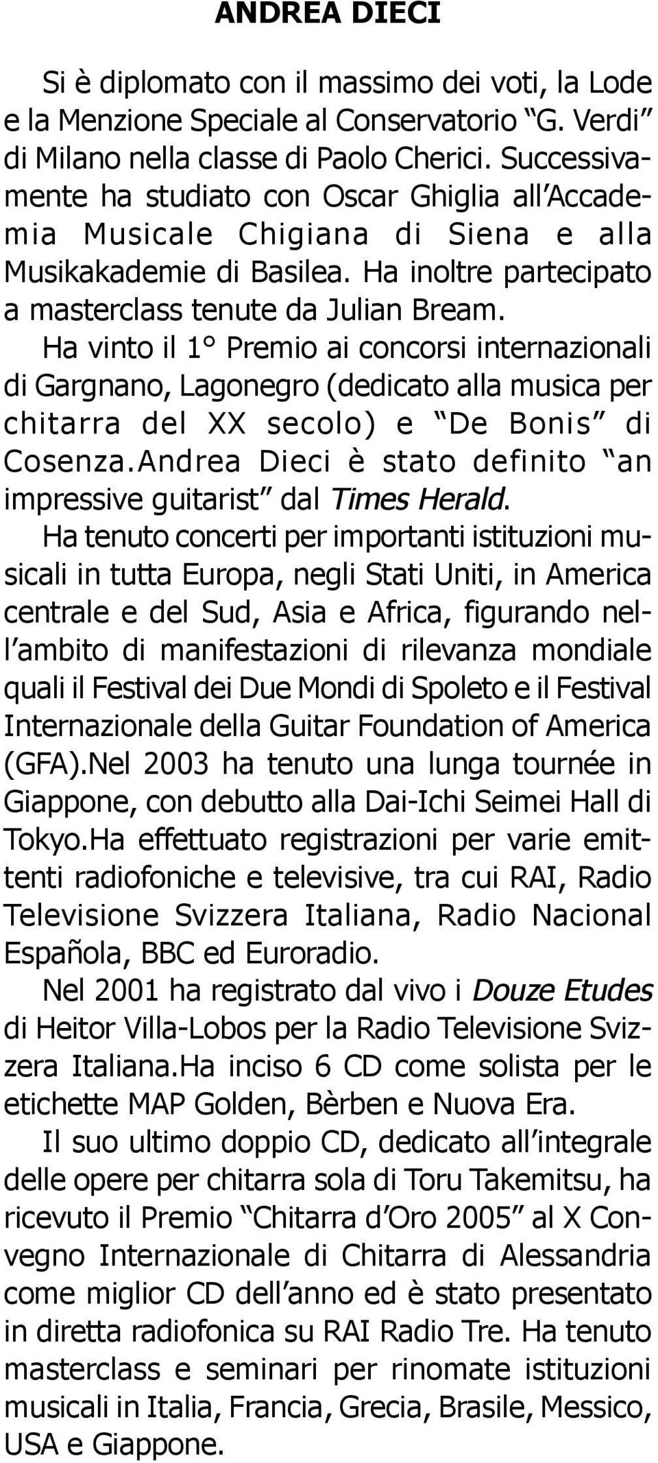 Ha vinto il 1 Premio ai concorsi internazionali di Gargnano, Lagonegro (dedicato alla musica per chitarra del XX secolo) e De Bonis di Cosenza.