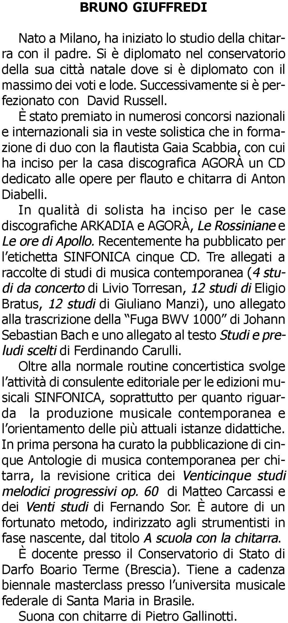 È stato premiato in numerosi concorsi nazionali e internazionali sia in veste solistica che in formazione di duo con la flautista Gaia Scabbia, con cui ha inciso per la casa discografica AGORÀ un CD