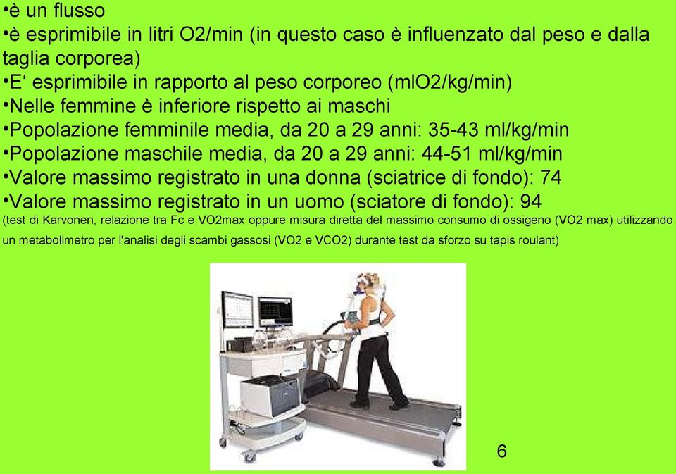 massimo registrato in una donna (sciatrice di fondo): 74 Valore massimo registrato in un uomo (sciatore di fondo): 94 (test di Karvonen, relazione tra Fc e VO2max oppure