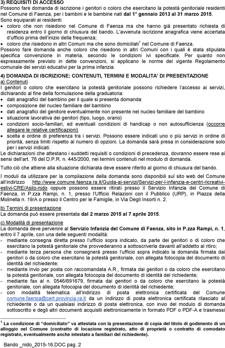 L avvenuta iscrizione anagrafica viene accertata d ufficio prima dell inizio della frequenza; coloro che risiedono in altri Comuni ma che sono domiciliati 1 nel Comune di Faenza.