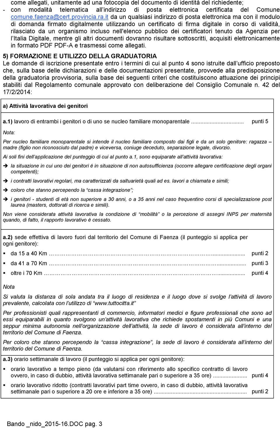 incluso nell'elenco pubblico dei certificatori tenuto da Agenzia per l Italia Digitale, mentre gli altri documenti dovranno risultare sottoscritti, acquisiti elettronicamente in formato PDF PDF-A e