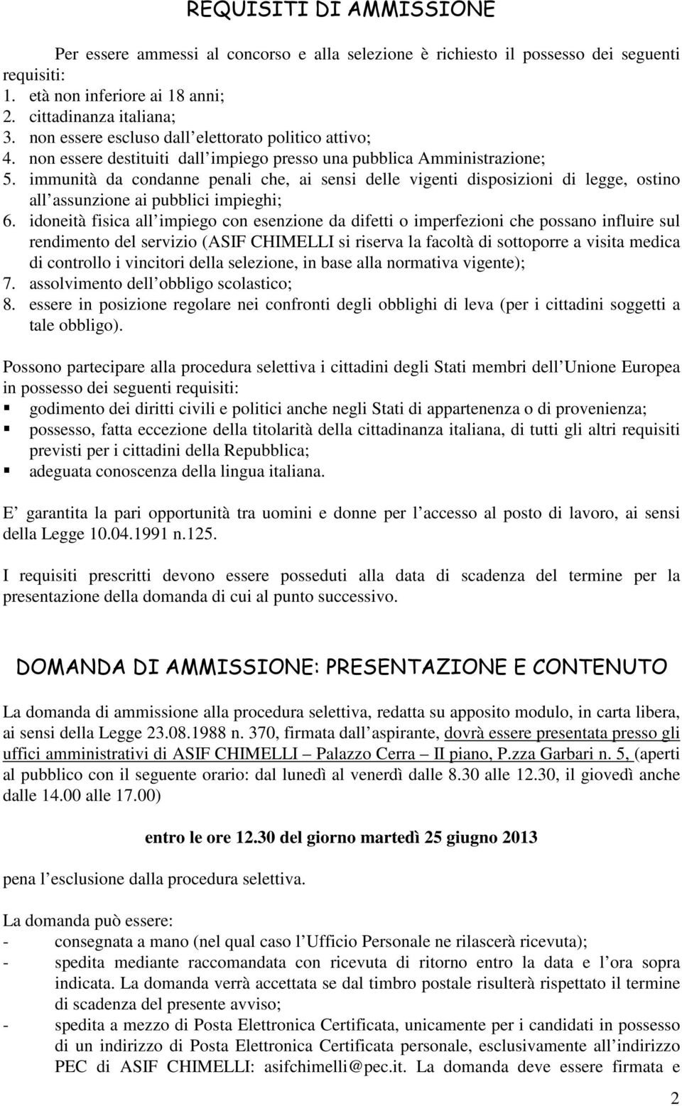 immunità da condanne penali che, ai sensi delle vigenti disposizioni di legge, ostino all assunzione ai pubblici impieghi; 6.