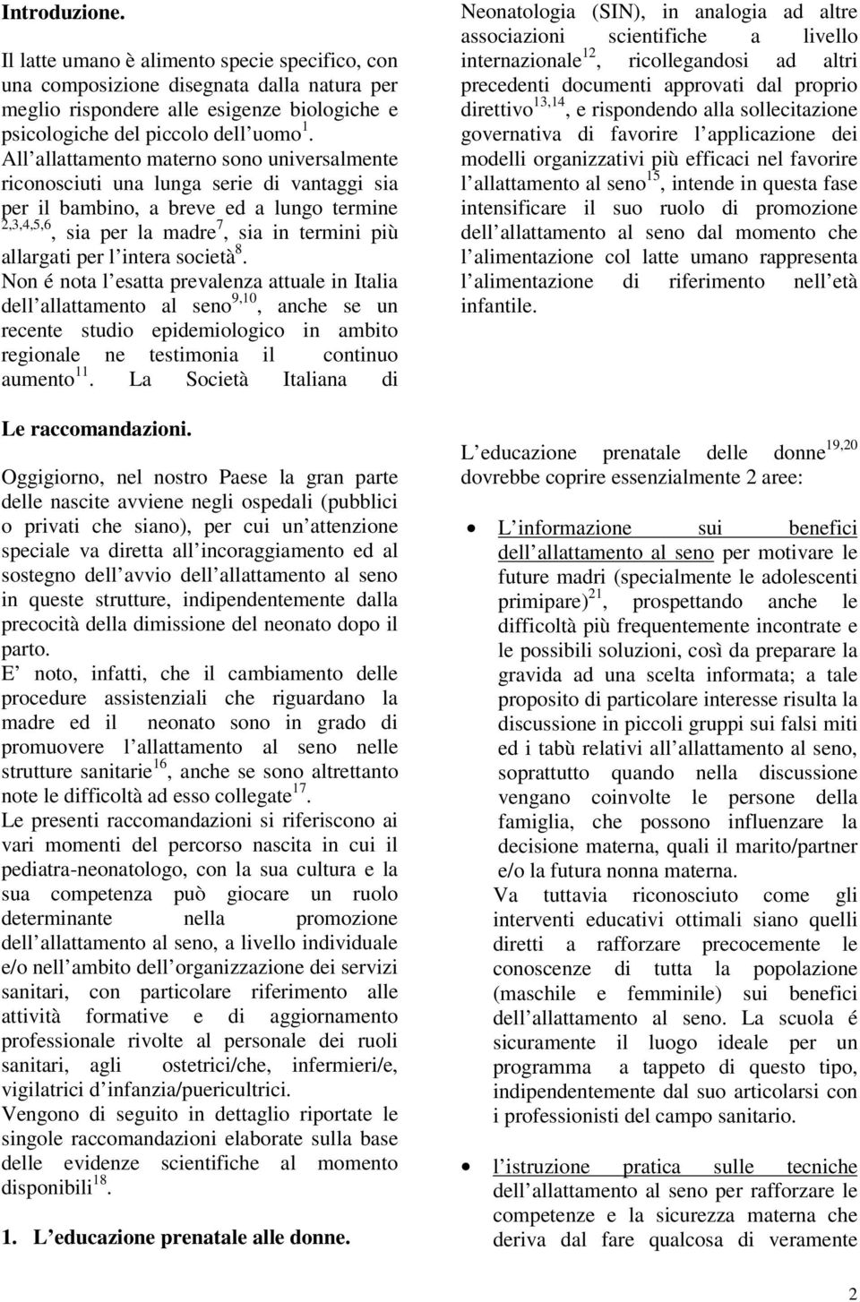 intera società 8. Non é nota l esatta prevalenza attuale in Italia dell allattamento al seno 9,10, anche se un recente studio epidemiologico in ambito regionale ne testimonia il continuo aumento 11.