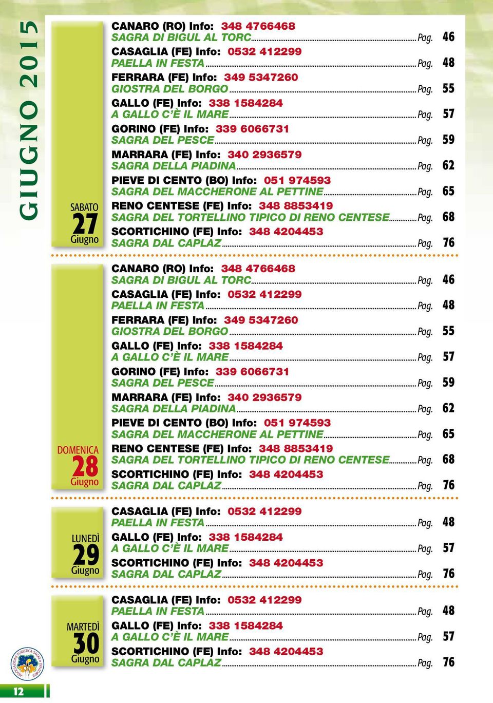 ..Pag. 65 RENO CENTESE (FE) Info: 348 8853419 SAGRA DEL TORTELLINO TIPICO DI RENO CENTESE...Pag. 68 SCORTICHINO (FE) Info: 348 4204453 SAGRA DAL CAPLAZ...Pag. 76 DOMENICA 28 Giugno CANARO (RO) Info: 348 4766468 SAGRA DI BIGUL AL TORC.