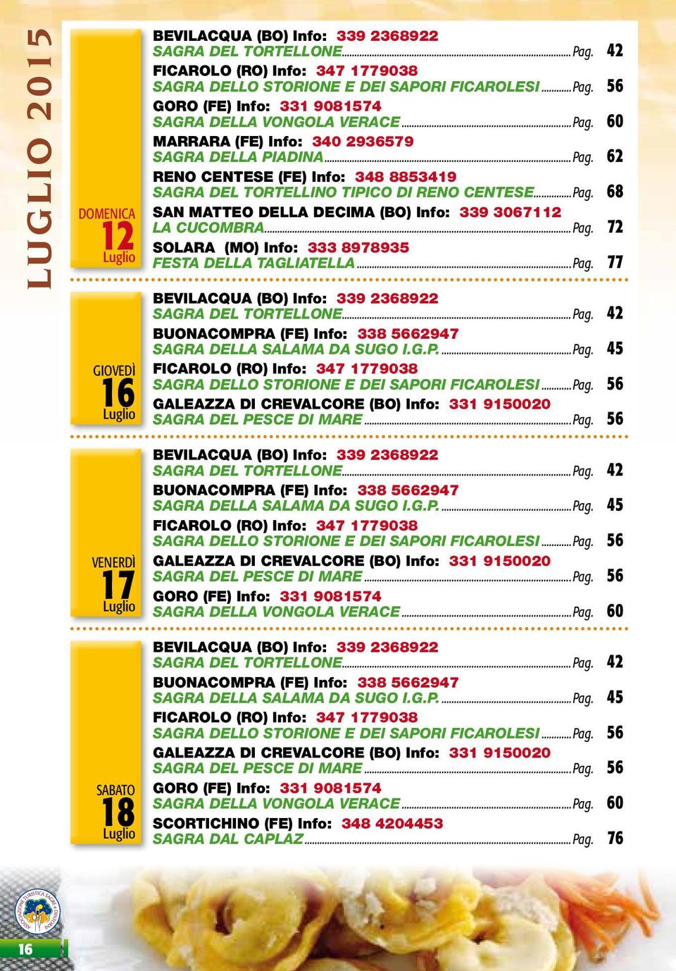 ..Pag. 62 RENO CENTESE (FE) Info: 348 8853419 SAGRA DEL TORTELLINO TIPICO DI RENO CENTESE...Pag. 68 SAN MATTEO DELLA DECIMA (BO) Info: 339 3067112 LA CUCOMBRA...Pag. 72 SOLARA (MO) Info: 333 8978935 FESTA DELLA TAGLIATELLA.