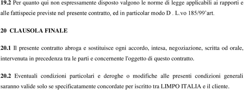 1 Il presente contratto abroga e sostituisce ogni accordo, intesa, negoziazione, scritta od orale, intervenuta in precedenza tra le parti e