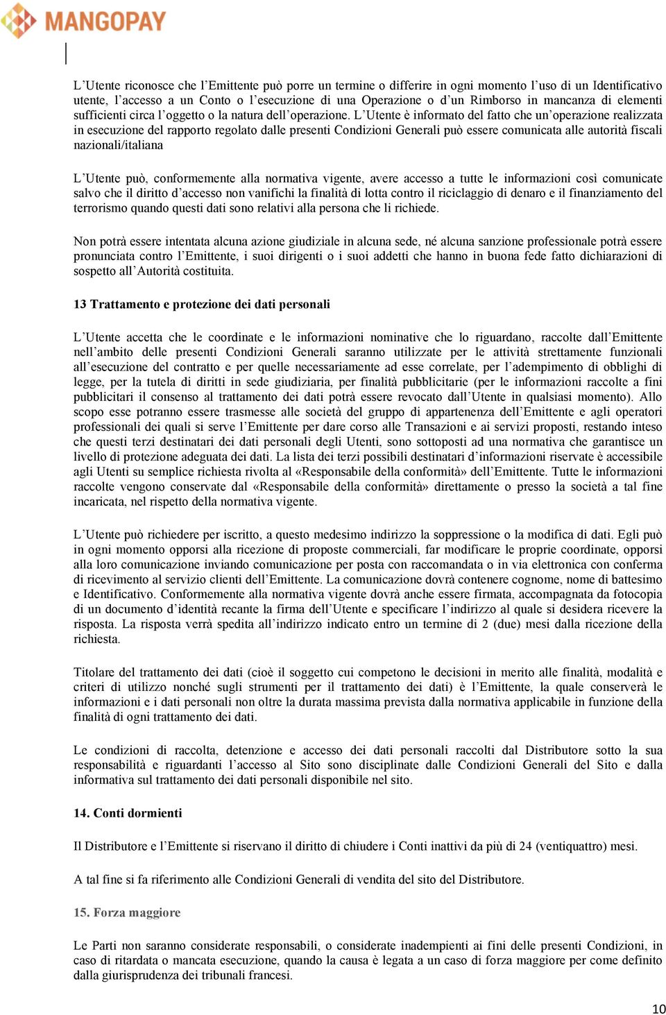 L Utente è informato del fatto che un operazione realizzata in esecuzione del rapporto regolato dalle presenti Condizioni Generali può essere comunicata alle autorità fiscali nazionali/italiana L