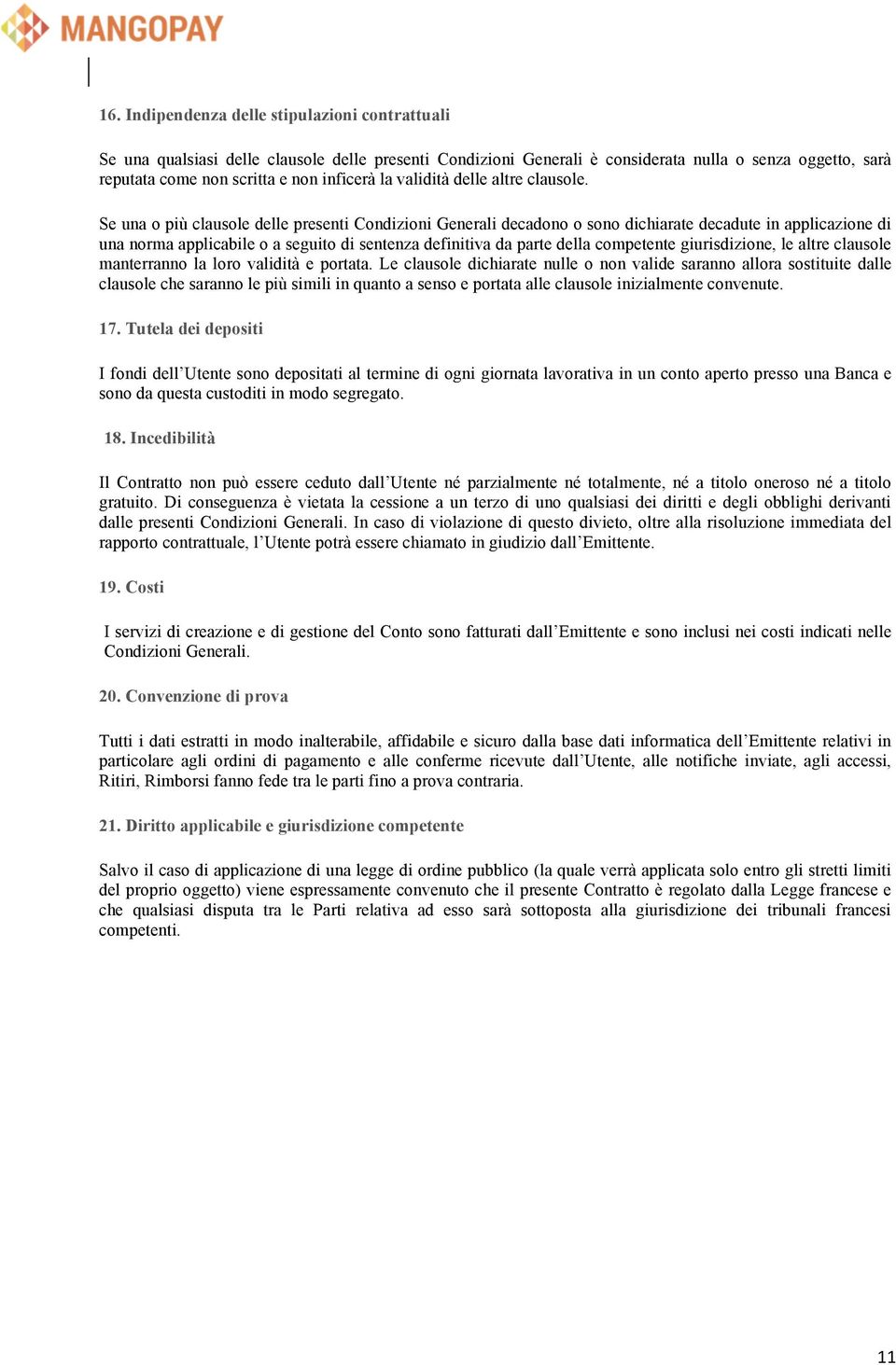 Se una o più clausole delle presenti Condizioni Generali decadono o sono dichiarate decadute in applicazione di una norma applicabile o a seguito di sentenza definitiva da parte della competente