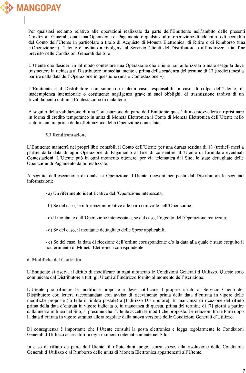 Clienti del Distributore o all indirizzo a tal fine previsto nelle Condizioni Generali del Sito.