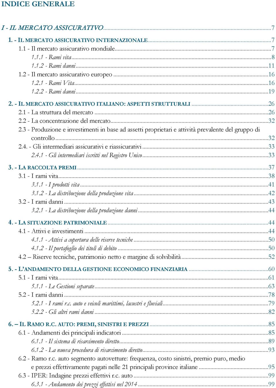 ..32 2.3 - Produzione e investimenti in base ad assetti proprietari e attività prevalente del gruppo di controllo...32 2.4. - Gli intermediari assicurativi e riassicurativi...33 2.4.1 - Gli intermediari iscritti nel Registro Unico.