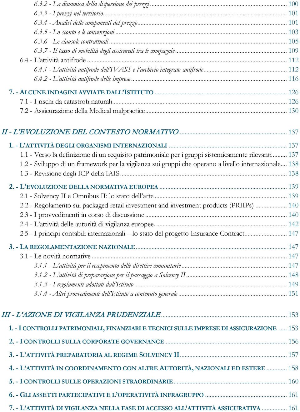 .. 116 7. - ALCUNE INDAGINI AVVIATE DALL ISTITUTO... 126 7.1 - I rischi da catastrofi naturali... 126 7.2 - Assicurazione della Medical malpractice... 130 II - L EVOLUZIONE DEL CONTESTO NORMATIVO.