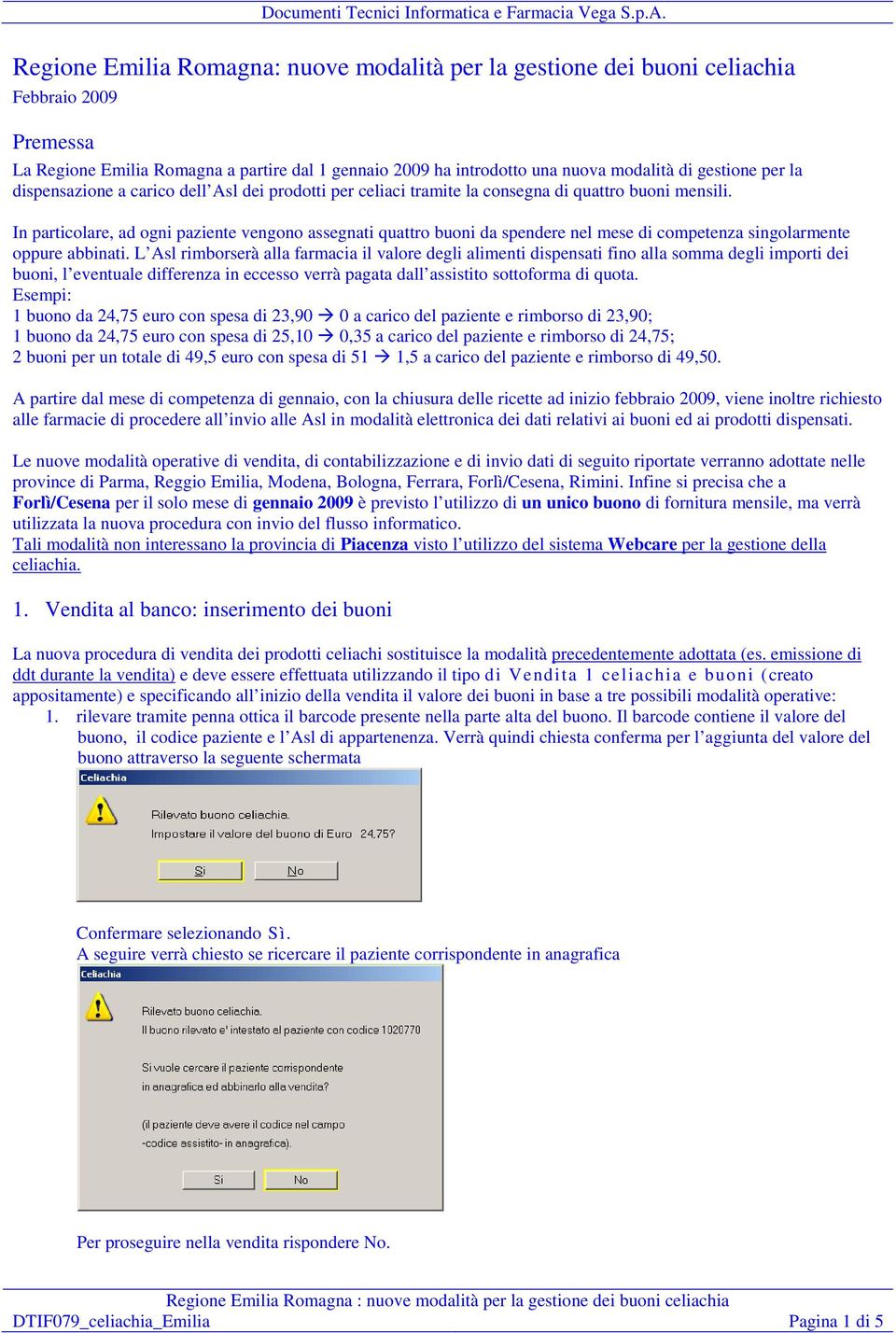 In particolare, ad ogni paziente vengono assegnati quattro buoni da spendere nel mese di competenza singolarmente oppure abbinati.