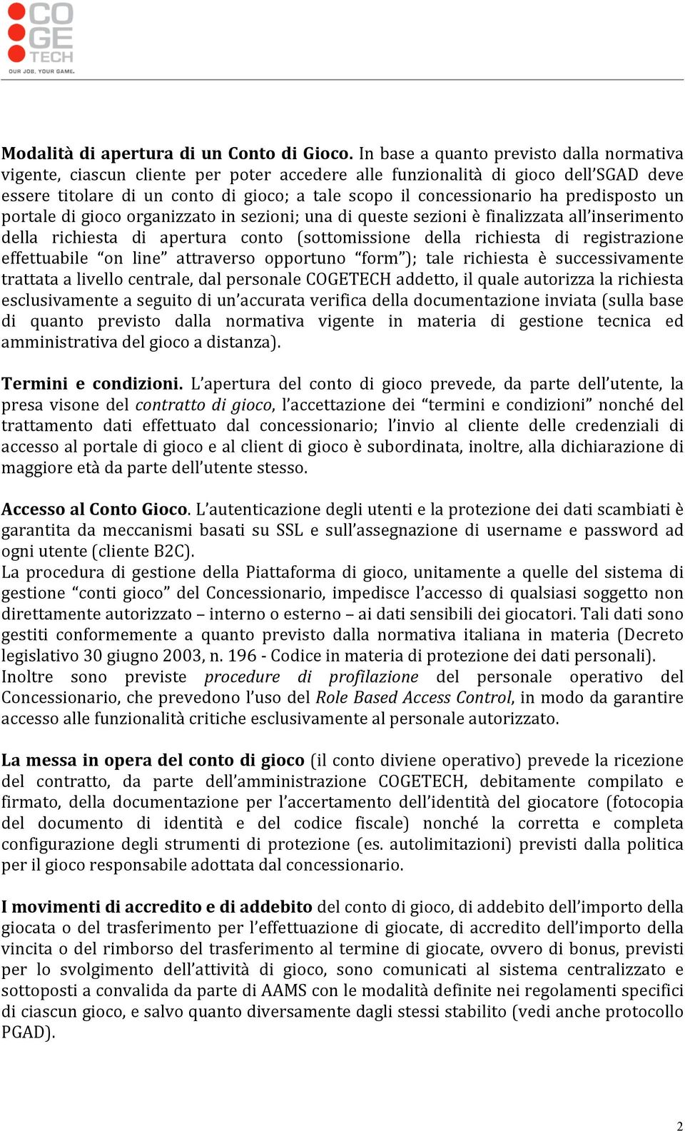 predisposto un portale di gioco organizzato in sezioni; una di queste sezioni è finalizzata all inserimento della richiesta di apertura conto (sottomissione della richiesta di registrazione