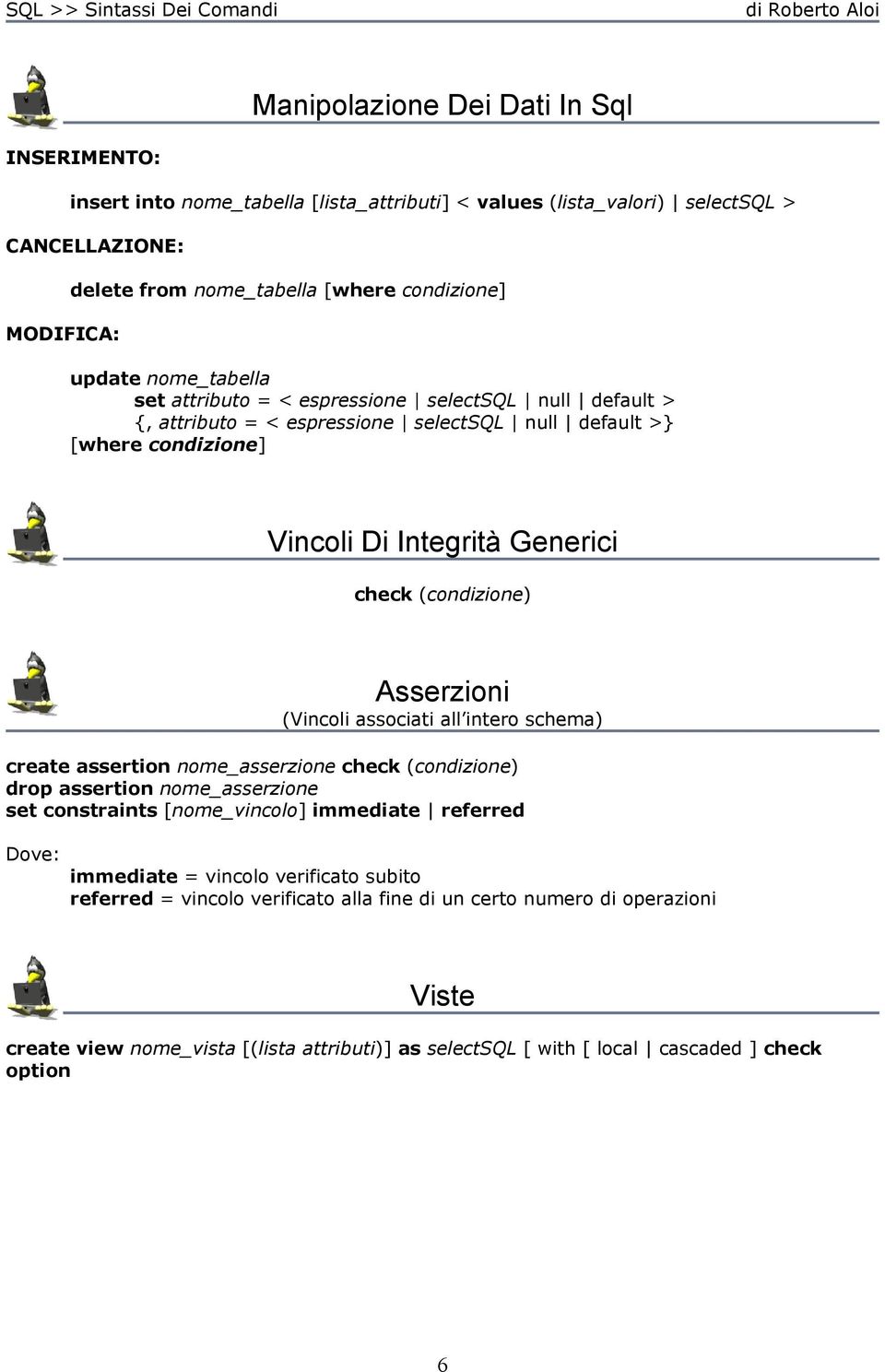 Asserzioni (Vincoli associati all intero schema) create assertion nome_asserzione check (condizione) drop assertion nome_asserzione set constraints [nome_vincolo] immediate referred Dove: immediate