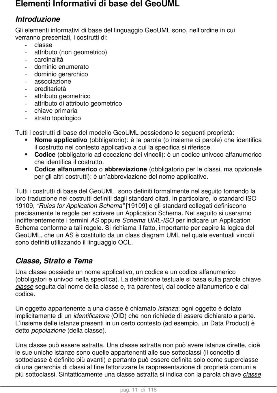 i costrutti di base del modello GeoUML possiedono le seguenti proprietà: Nome applicativo (obbligatorio): è la parola (o insieme di parole) che identifica il costrutto nel contesto applicativo a cui