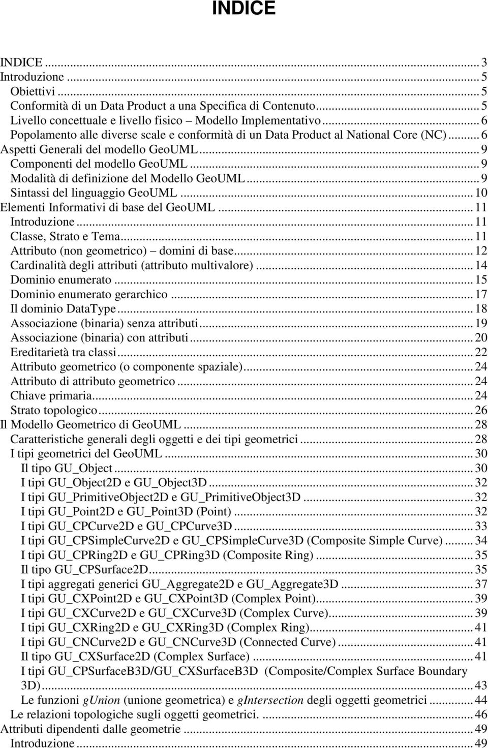 .. 9 Modalità di definizione del Modello GeoUML... 9 Sintassi del linguaggio GeoUML... 10 Elementi Informativi di base del GeoUML... 11 Introduzione... 11 Classe, Strato e Tema.