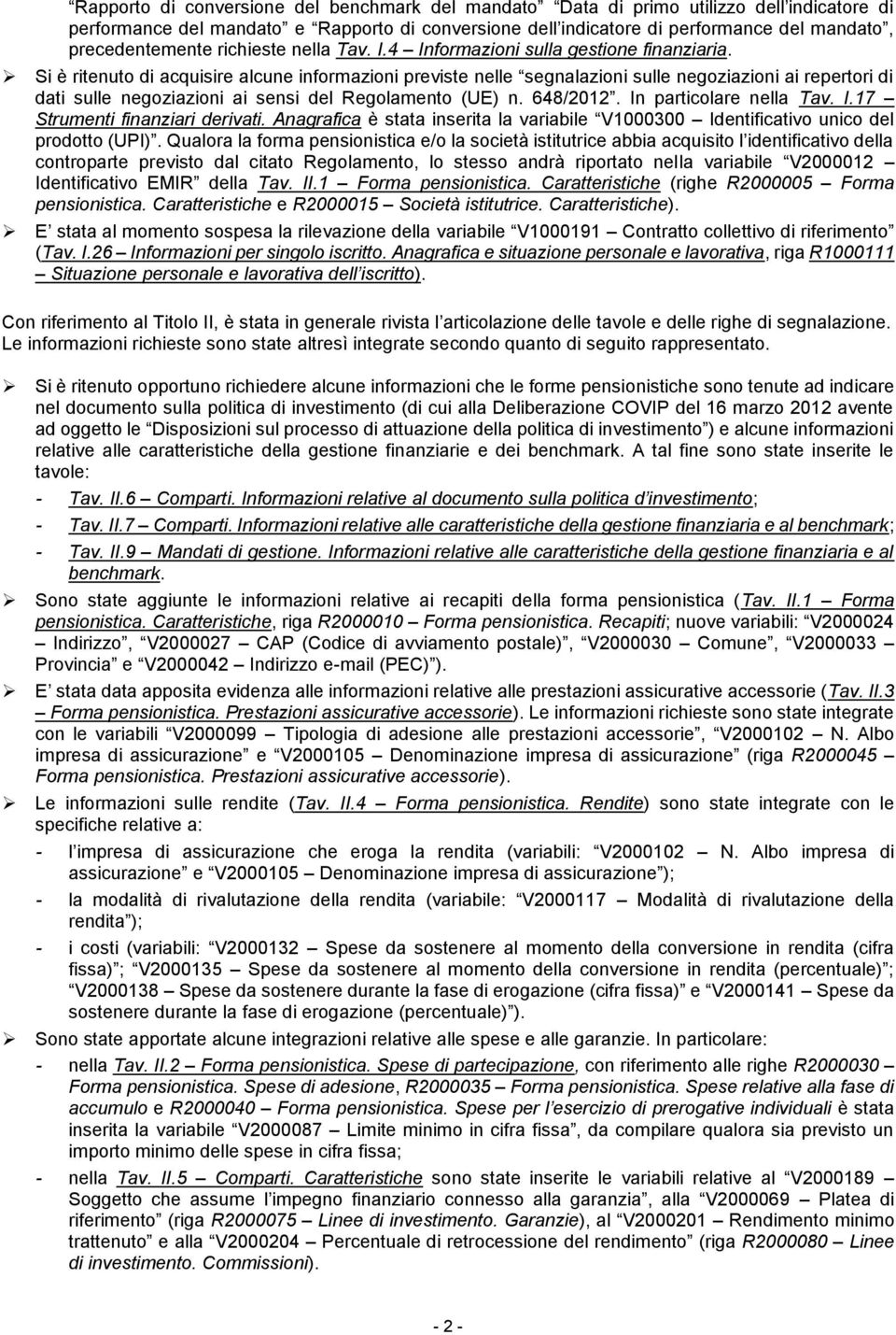 Si è ritenuto di acquisire alcune informazioni previste nelle segnalazioni sulle negoziazioni ai repertori di dati sulle negoziazioni ai sensi del Regolamento (UE) n. 648/2012.