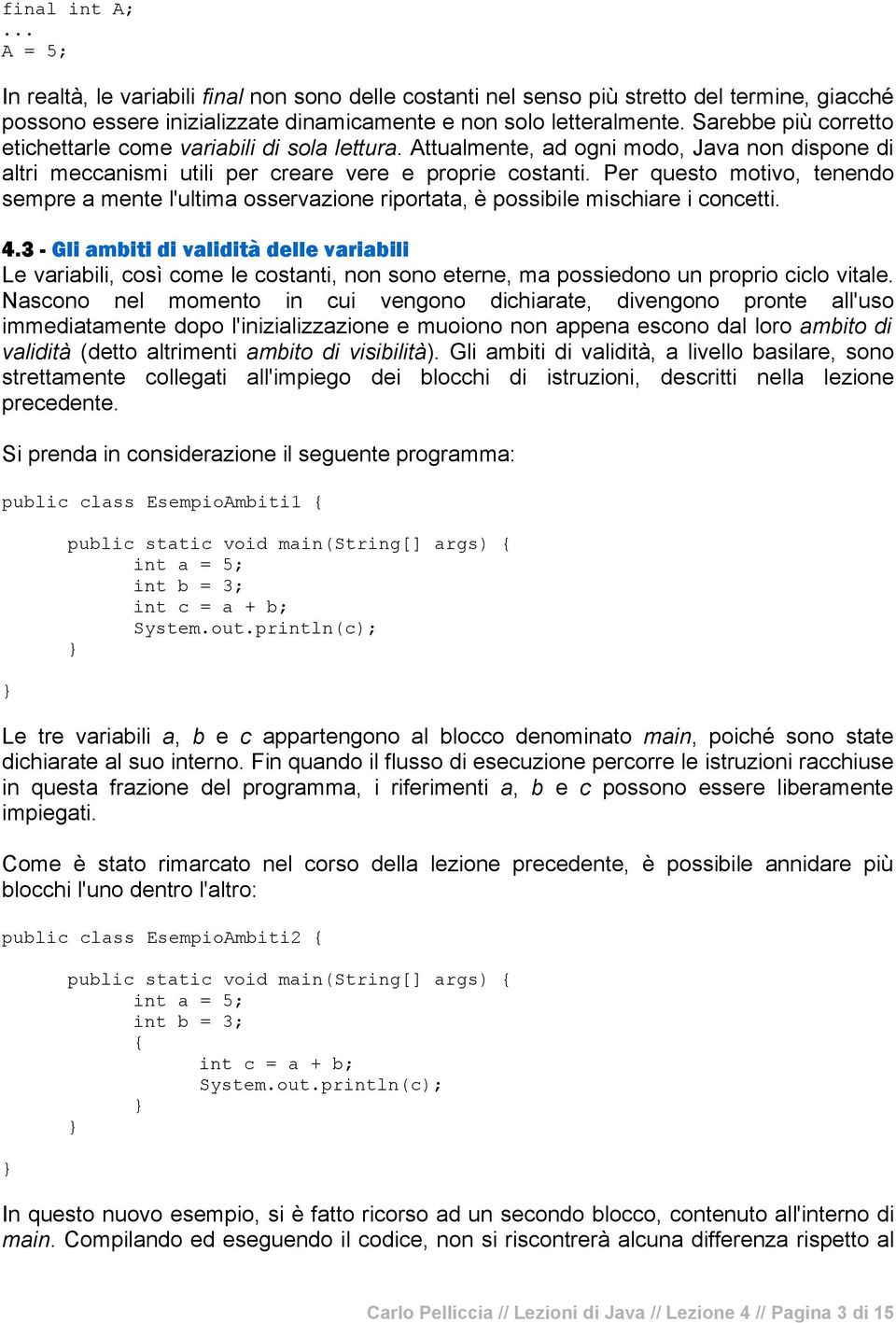 Per questo motivo, tenendo sempre a mente l'ultima osservazione riportata, è possibile mischiare i concetti. 4.