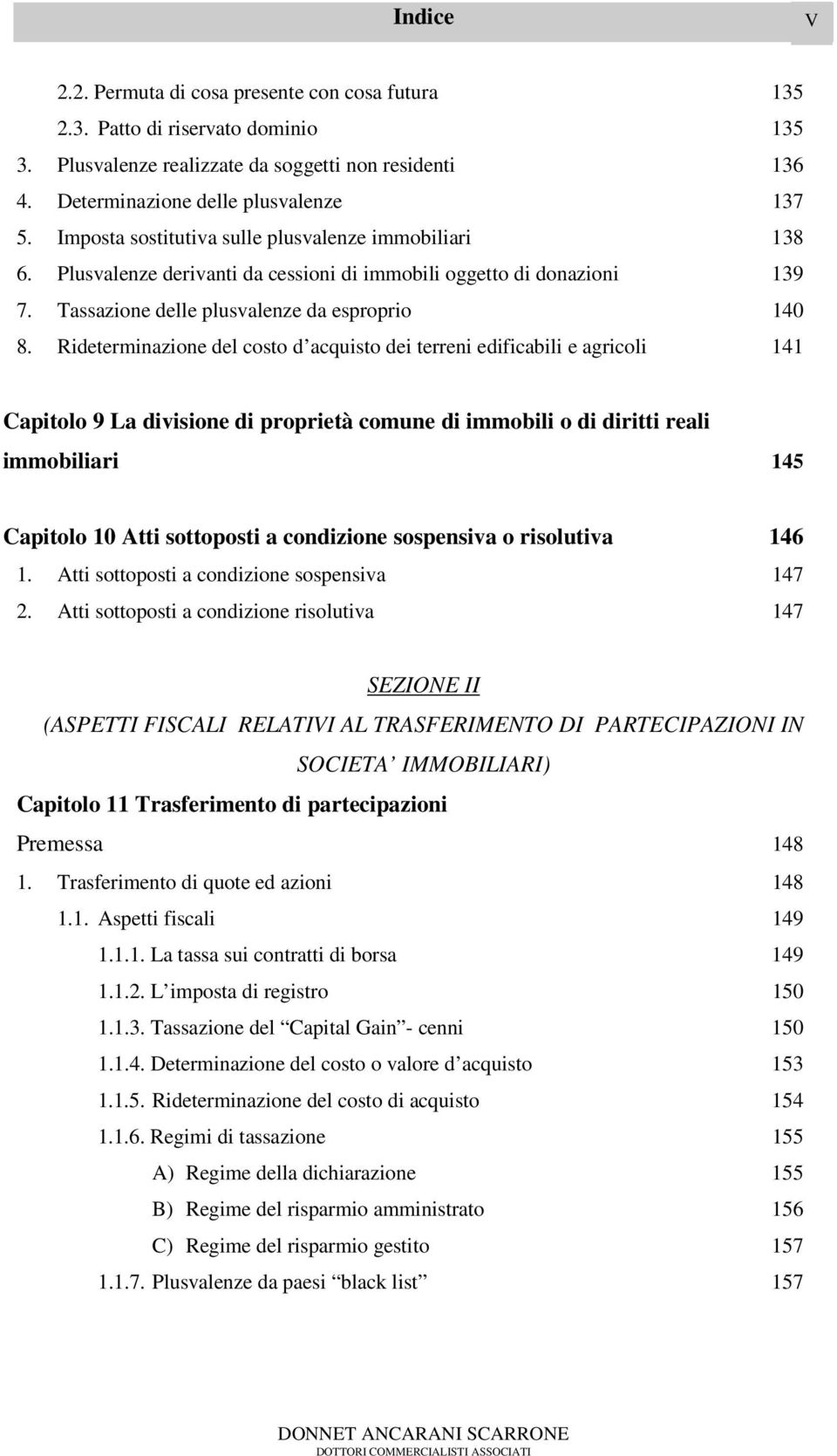 Rideterminazione del costo d acquisto dei terreni edificabili e agricoli 141 Capitolo 9 La divisione di proprietà comune di immobili o di diritti reali immobiliari 145 Capitolo 10 Atti sottoposti a