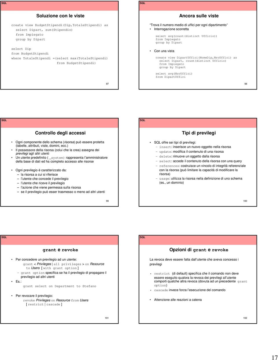 DipartUffici(NomeDip,NroUffici) as select Dipart, count(distinct Ufficio) group by Dipart select avg(nrouffici) from DipartUffici 97 98 Controllo degli accessi Ogni componente dello schema (risorsa)