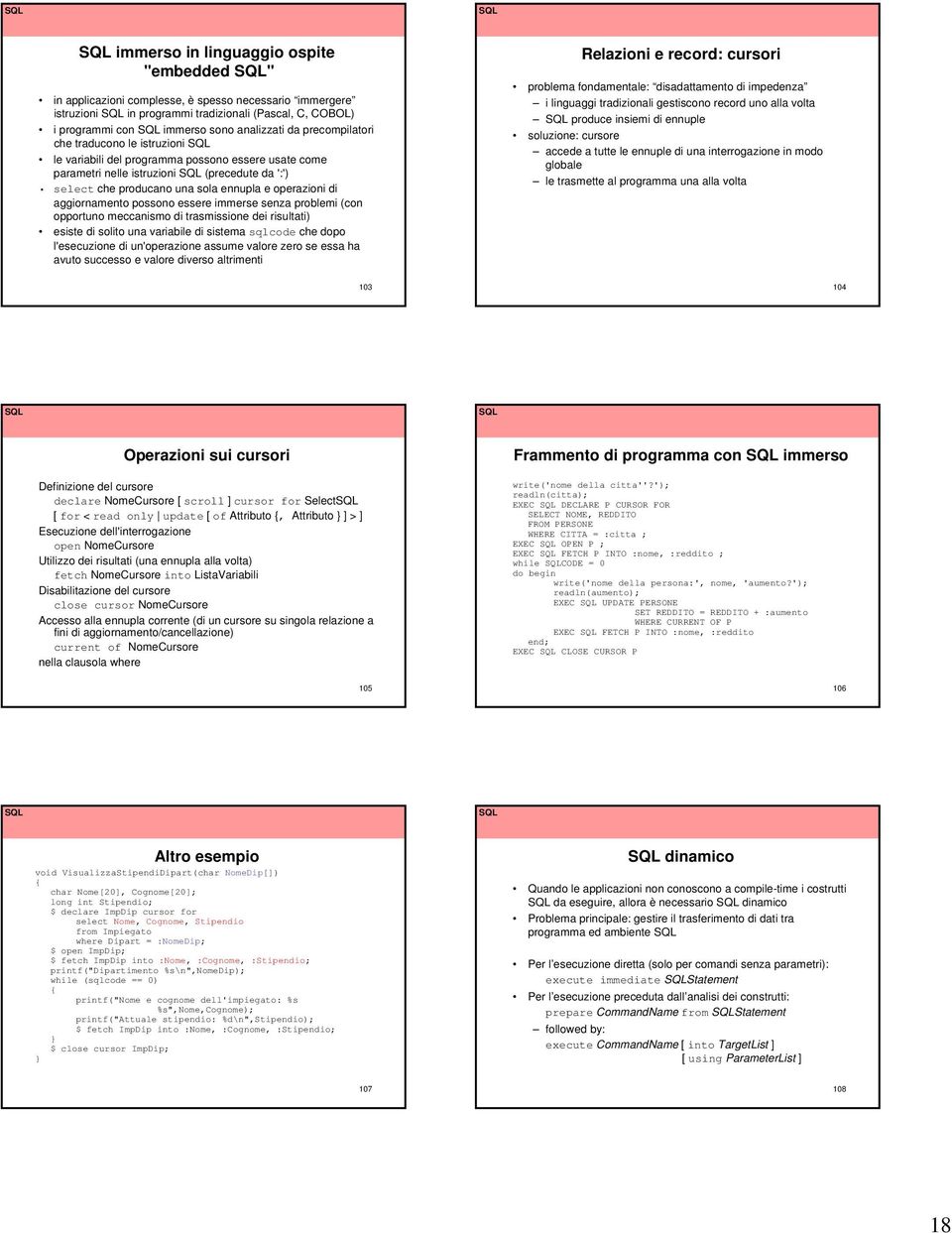 aggiornamento possono essere immerse senza problemi (con opportuno meccanismo di trasmissione dei risultati) esiste di solito una variabile di sistema sqlcode che dopo l'esecuzione di un'operazione