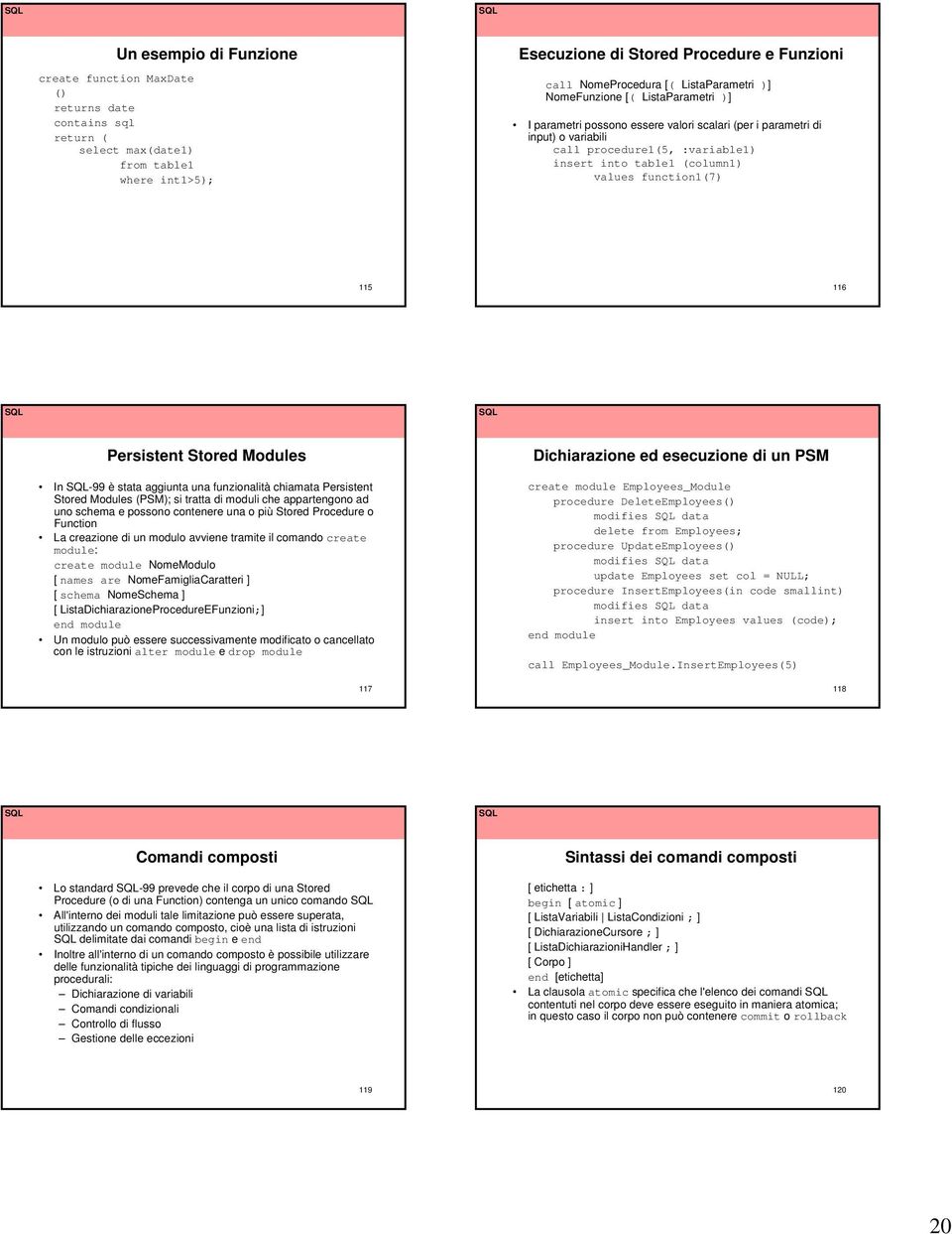 function1(7) 115 116 Persistent Stored Modules In -99 è stata aggiunta una funzionalità chiamata Persistent Stored Modules (PSM); si tratta di moduli che appartengono ad uno schema e possono