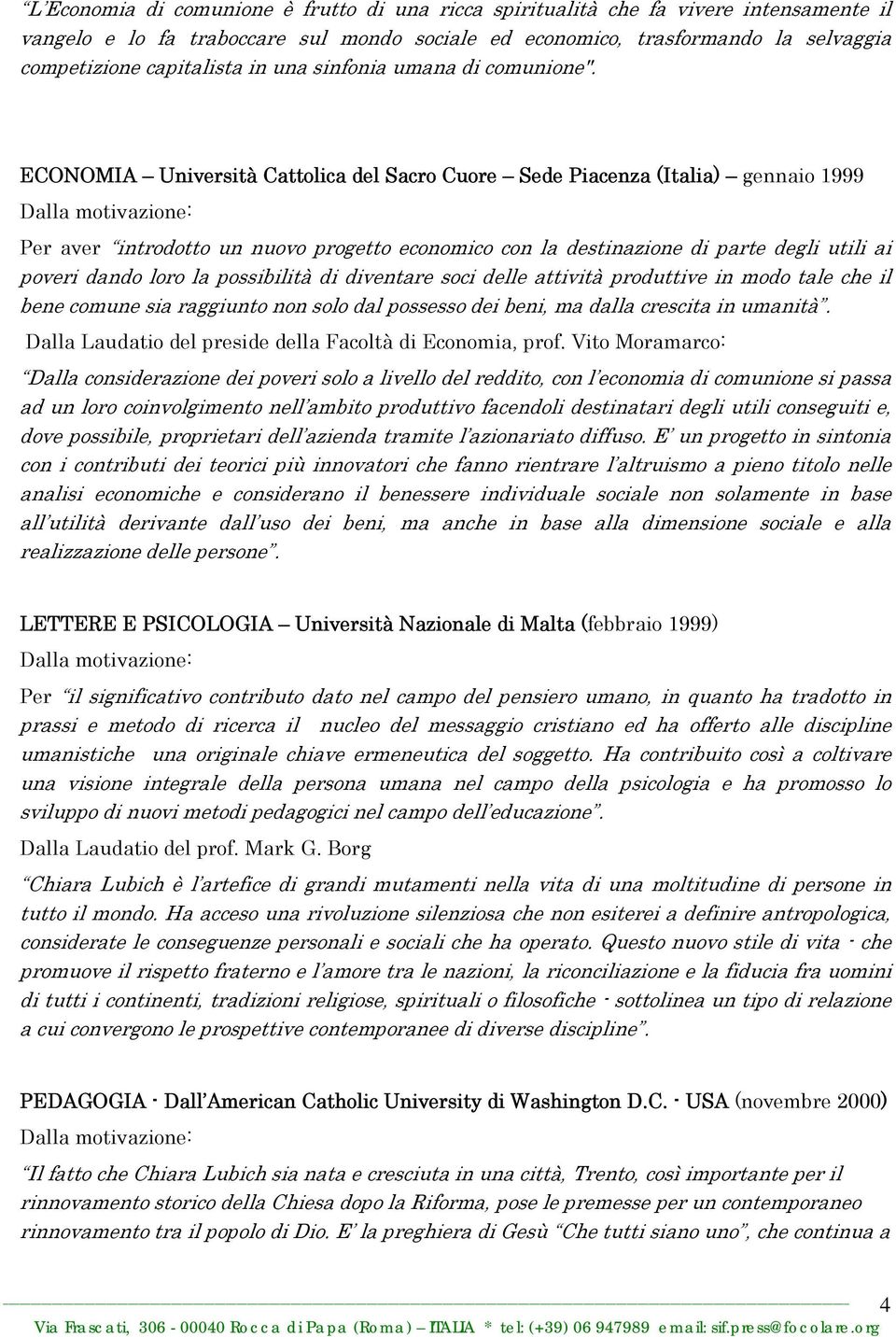 ECONOMIA Università Cattolica del Sacro Cuore Sede Piacenza (Italia) gennaio 1999 Per aver introdotto un nuovo progetto economico con la destinazione di parte degli utili ai poveri dando loro la