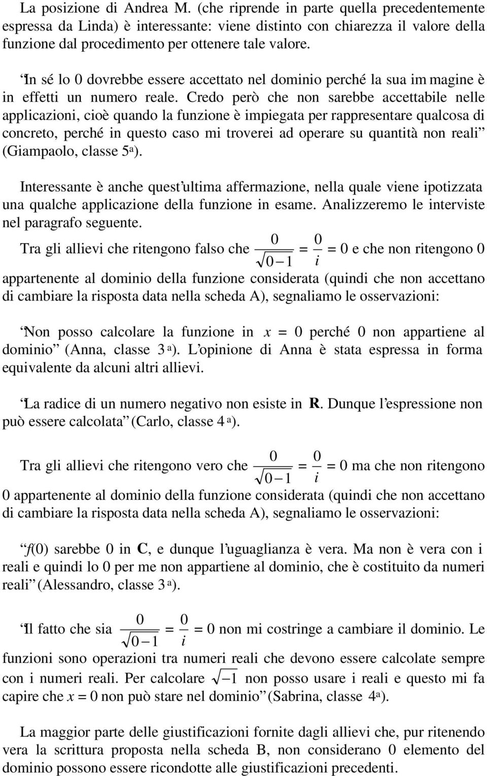 In sé lo 0 dovrebbe essere accettato nel dominio perché la sua im magine è in effetti un numero reale.