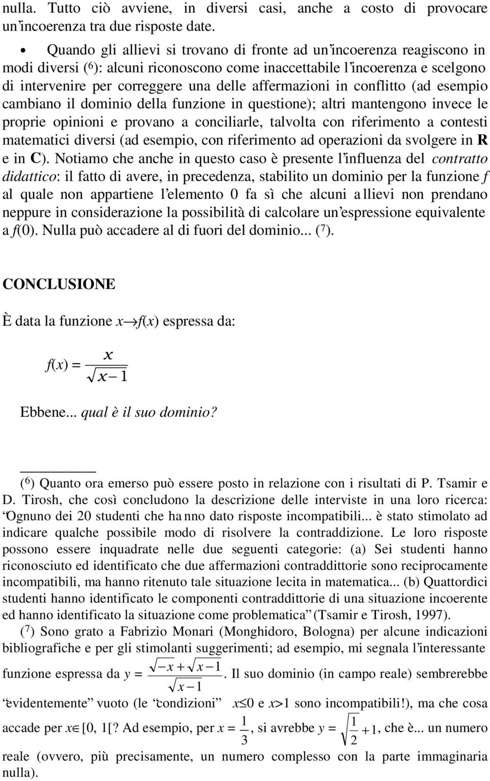 affermazioni in conflitto (ad esempio cambiano il dominio della funzione in questione); altri mantengono invece le proprie opinioni e provano a conciliarle, talvolta con riferimento a contesti