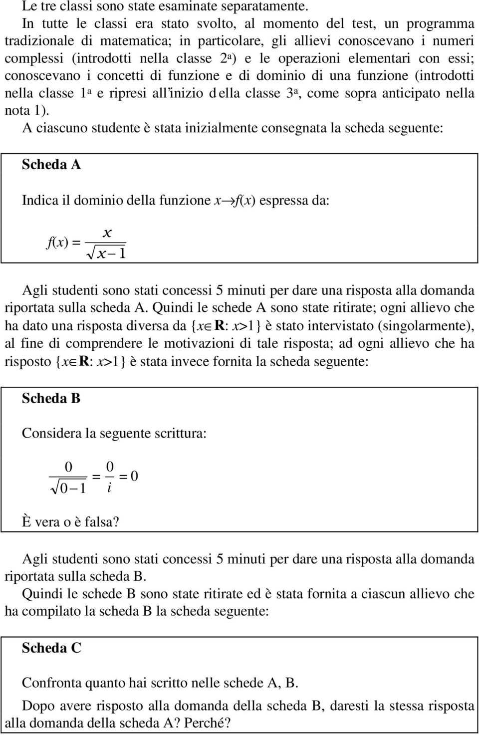 operazioni elementari con essi; conoscevano i concetti di funzione e di dominio di una funzione (introdotti nella classe 1 a e ripresi all inizio d ella classe 3 a, come sopra anticipato nella nota