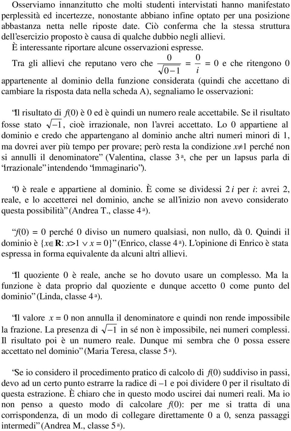 0 Tra gli allievi che reputano vero che = 0 = 0 e che ritengono 0 0 1 i appartenente al dominio della funzione considerata (quindi che accettano di cambiare la risposta data nella scheda A),