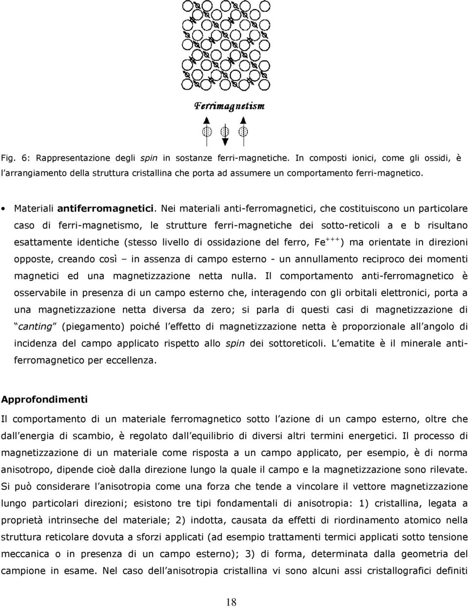 Nei materiali anti-ferromagnetici, che costituiscono un particolare caso di ferri-magnetismo, le strutture ferri-magnetiche dei sotto-reticoli a e b risultano esattamente identiche (stesso livello di