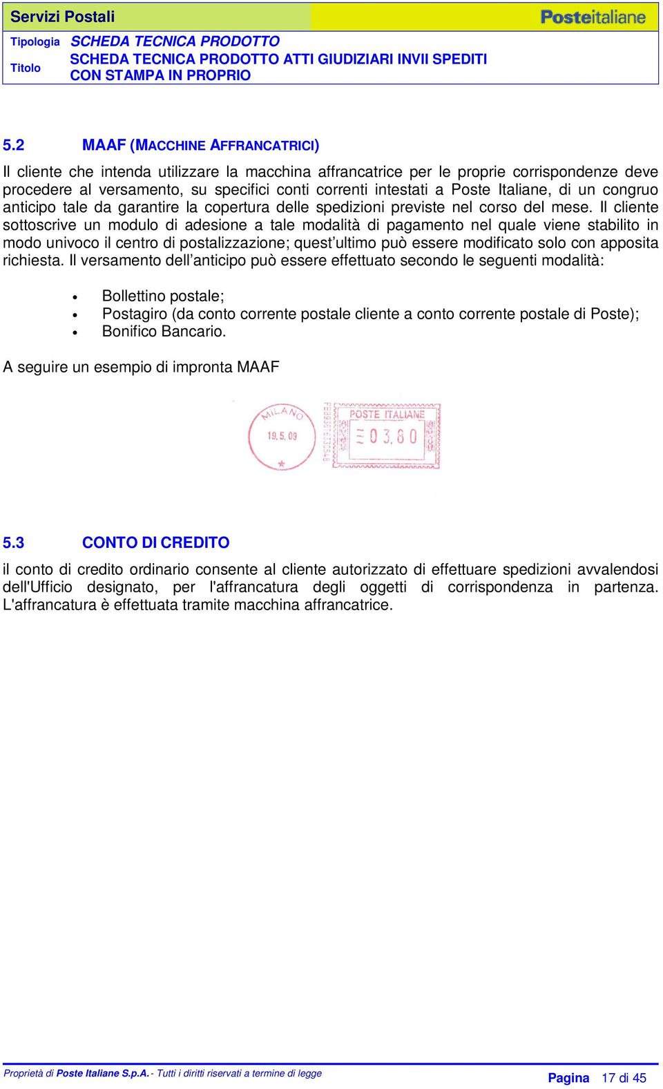 Il cliente sottoscrive un modulo di adesione a tale modalità di pagamento nel quale viene stabilito in modo univoco il centro di postalizzazione; quest ultimo può essere modificato solo con apposita