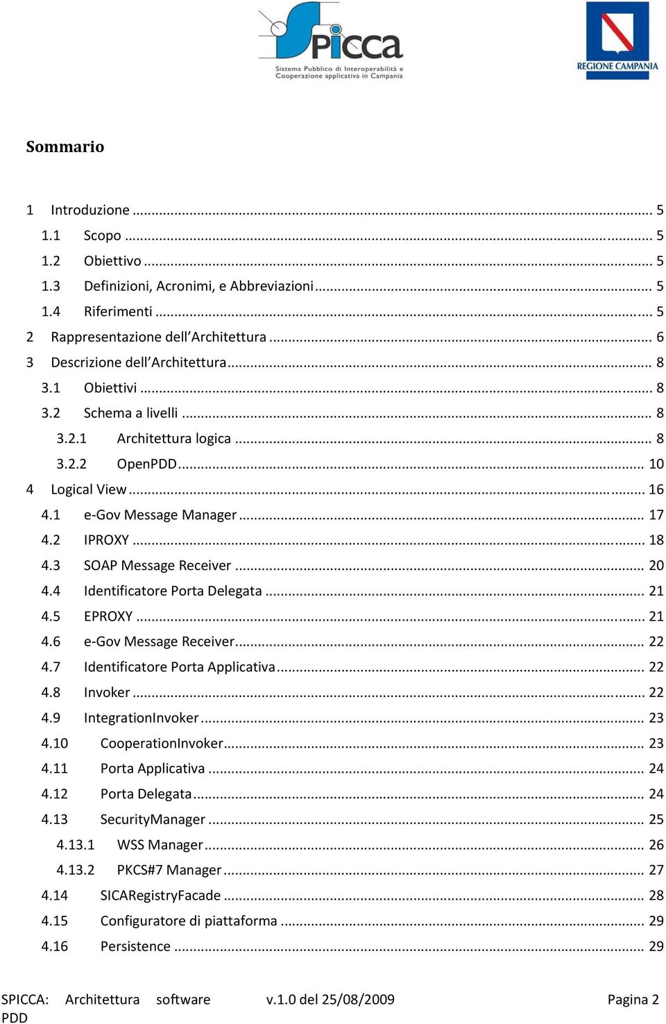 .. 18 4.3 SOAP Message Receiver... 20 4.4 Identificatore Porta Delegata... 21 4.5 EPROXY... 21 4.6 e Gov Message Receiver... 22 4.7 Identificatore Porta Applicativa... 22 4.8 Invoker... 22 4.9 IntegrationInvoker.