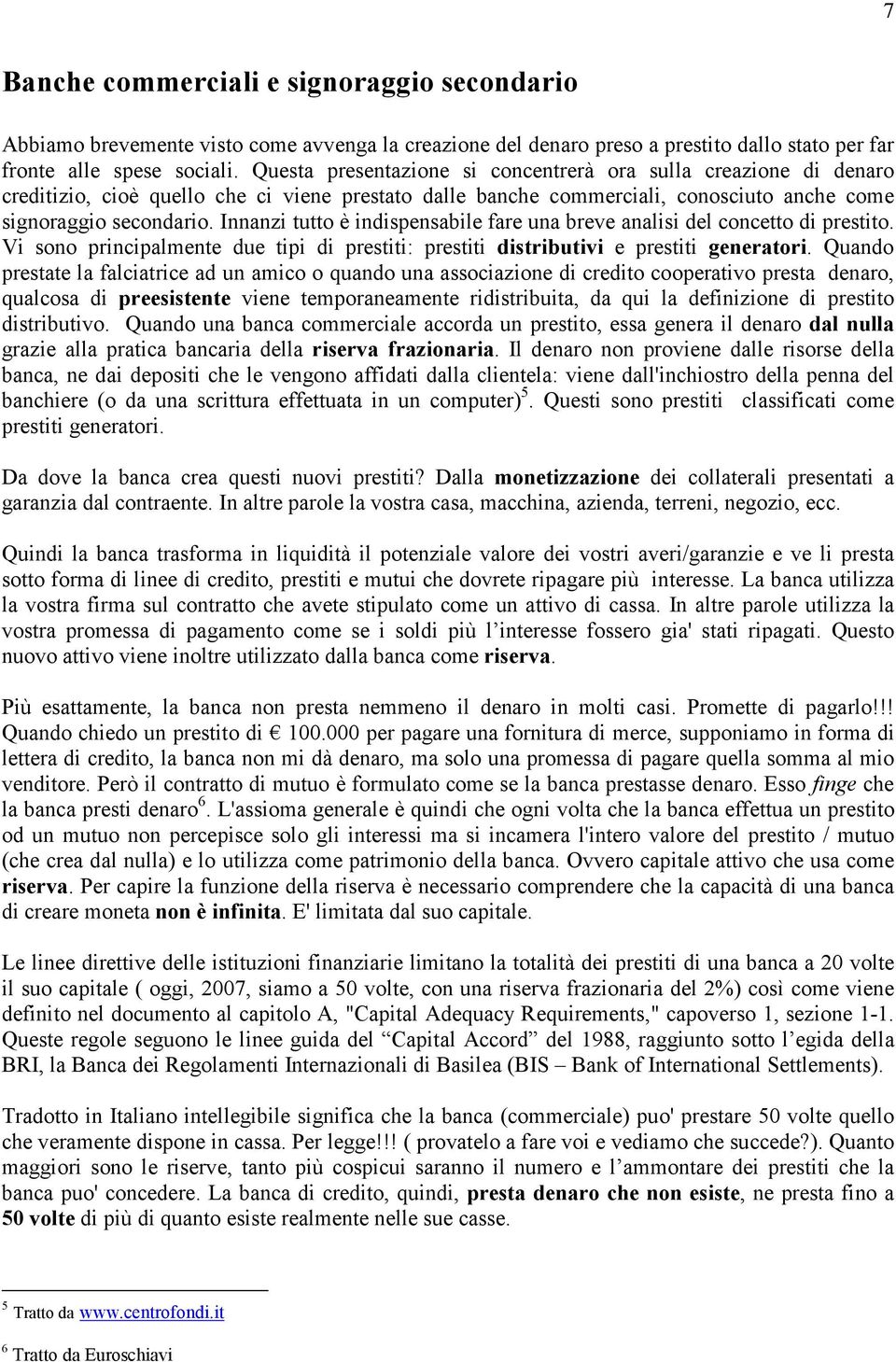 Innanzi tutto è indispensabile fare una breve analisi del concetto di prestito. Vi sono principalmente due tipi di prestiti: prestiti distributivi e prestiti generatori.